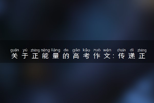 关于正能量的高考作文：传递正能量
