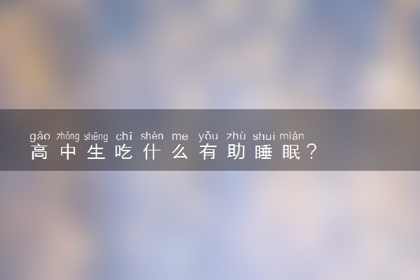 高中生吃什么有助睡眠？