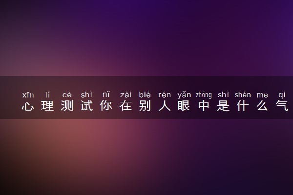 心理测试你在别人眼中是什么气质的女孩