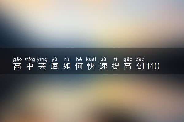 高中英语如何快速提高到140分