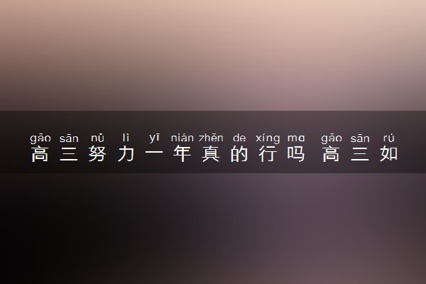 高三努力一年真的行吗 高三如何有效复习