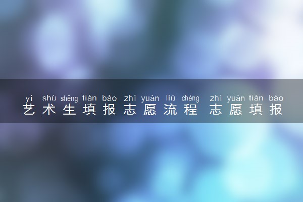 艺术生填报志愿流程 志愿填报需要注意什么