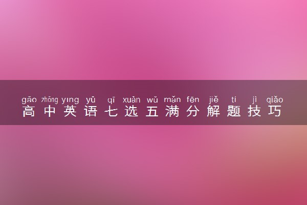 高中英语七选五满分解题技巧
