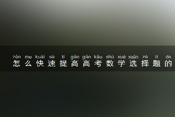 怎么快速提高高考数学选择题的正确率