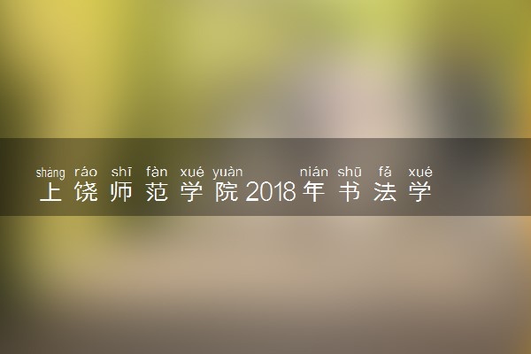 上饶师范学院2018年书法学专业考试大纲