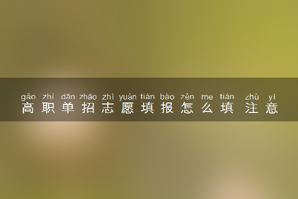 高职单招志愿填报怎么填 注意事项有什么