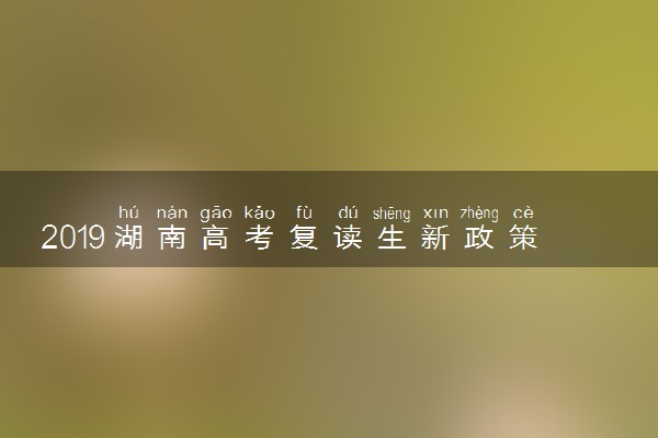 2019湖南高考复读生新政策