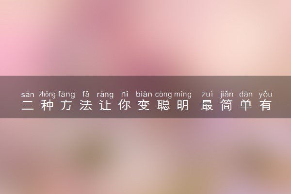 三种方法让你变聪明 最简单有效的方法