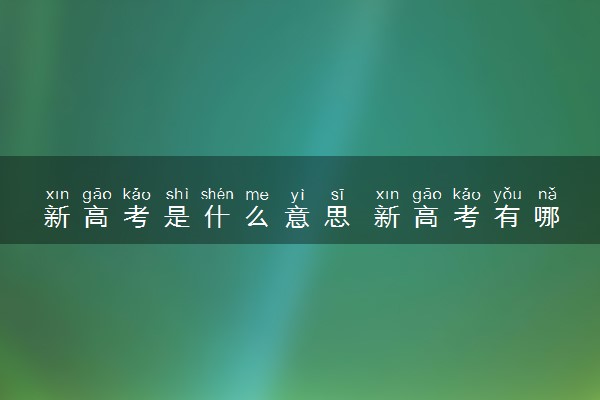 新高考是什么意思 新高考有哪些变化