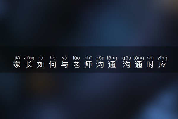 家长如何与老师沟通 沟通时应注意什么
