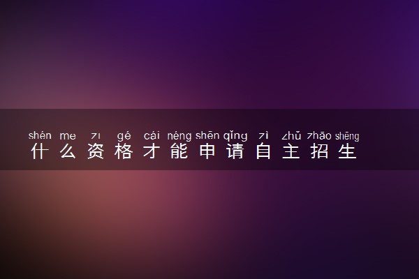 什么资格才能申请自主招生