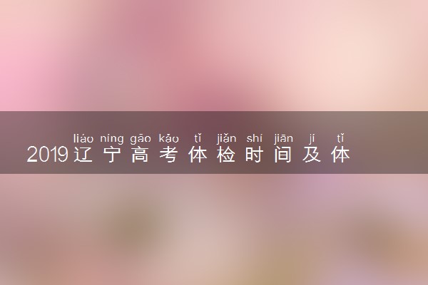 2019辽宁高考体检时间及体检项目 一般检查什么