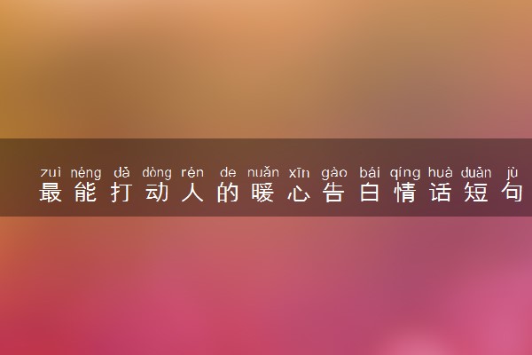 最能打动人的暖心告白情话短句