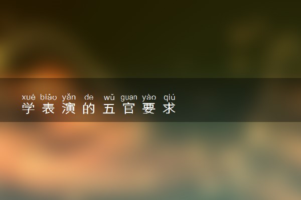 学表演的五官要求