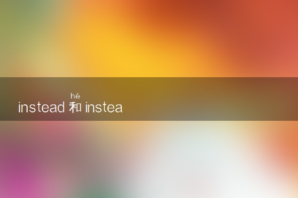 instead和instead of的用法区别