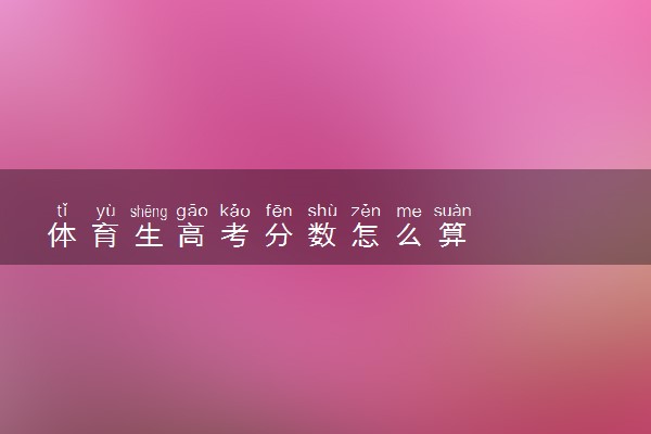 体育生高考分数怎么算