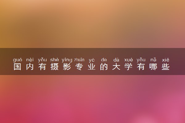 国内有摄影专业的大学有哪些