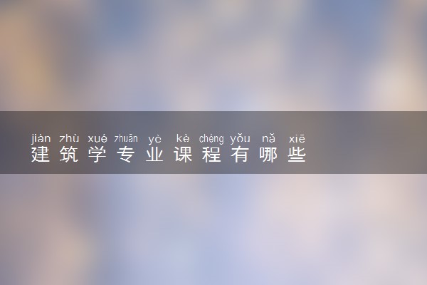 建筑学专业课程有哪些
