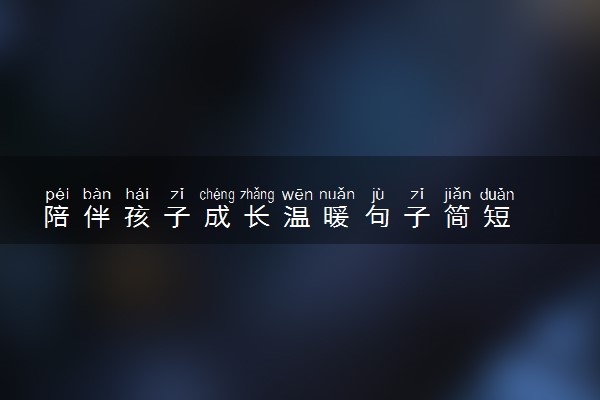陪伴孩子成长温暖句子简短