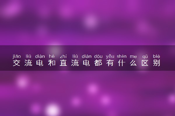 交流电和直流电都有什么区别