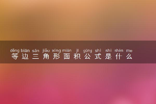 等边三角形面积公式是什么