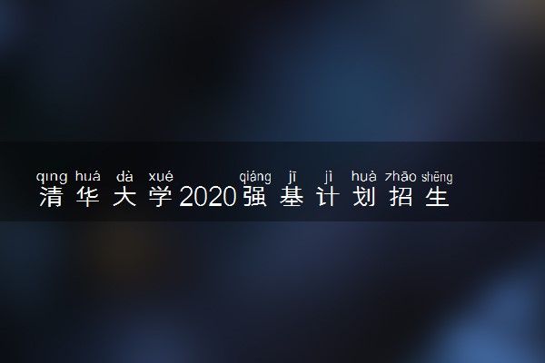 清华大学2020强基计划招生简章