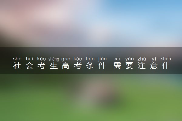 社会考生高考条件 需要注意什么