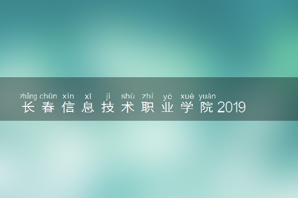 长春信息技术职业学院2019年各省各专业录取分数线