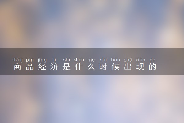商品经济是什么时候出现的