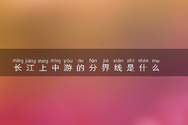 长江上中游的分界线是什么