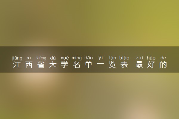 江西省大学名单一览表 最好的学校有哪些