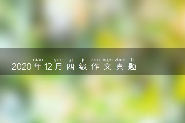 2020年12月四级作文真题答案解析