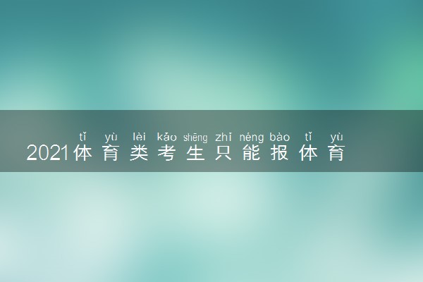 2021体育类考生只能报体育类专业吗