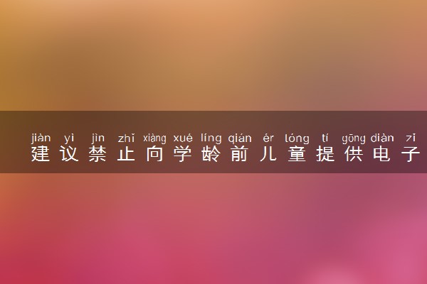 建议禁止向学龄前儿童提供电子产品