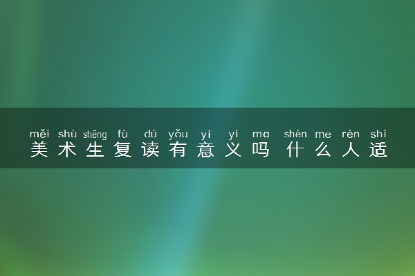 美术生复读有意义吗 什么人适合复读