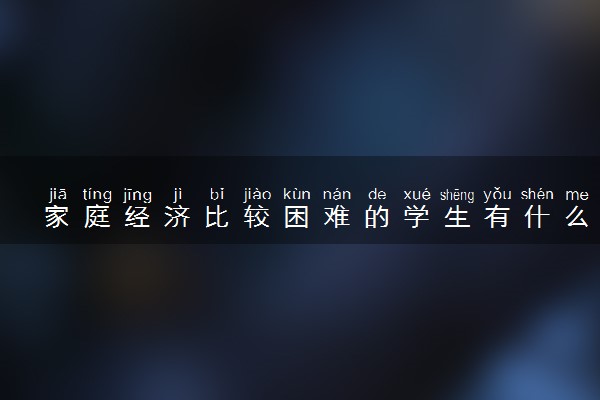 家庭经济比较困难的学生有什么助学政策帮助完成学业?