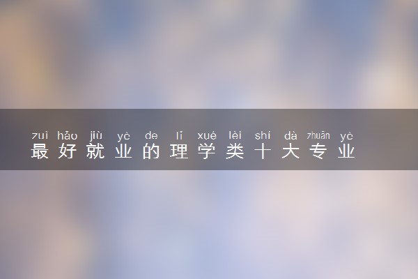 最好就业的理学类十大专业
