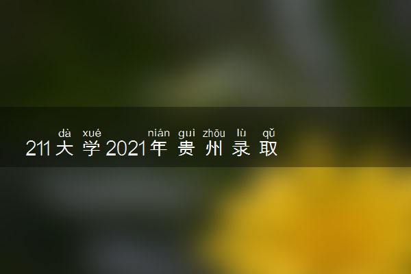 211大学2021年贵州录取分数线及位次排名