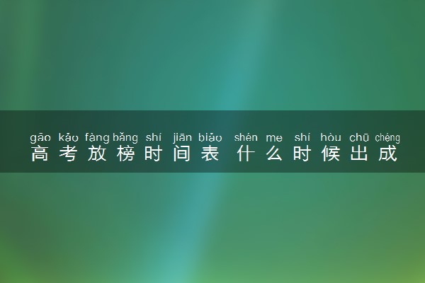 高考放榜时间表 什么时候出成绩