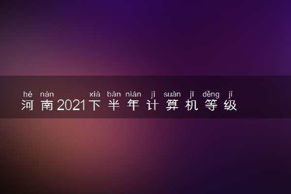 河南2021下半年计算机等级考试成绩查询时间安排