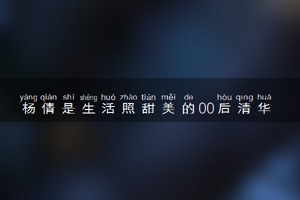 杨倩是生活照甜美的00后清华学霸