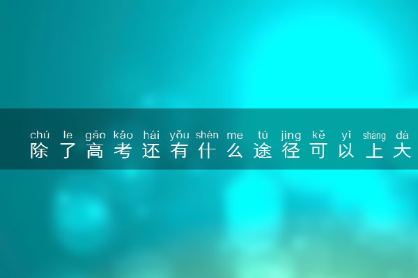除了高考还有什么途径可以上大学吗