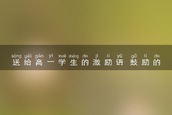 送给高一学生的激励语 鼓励的话有哪些