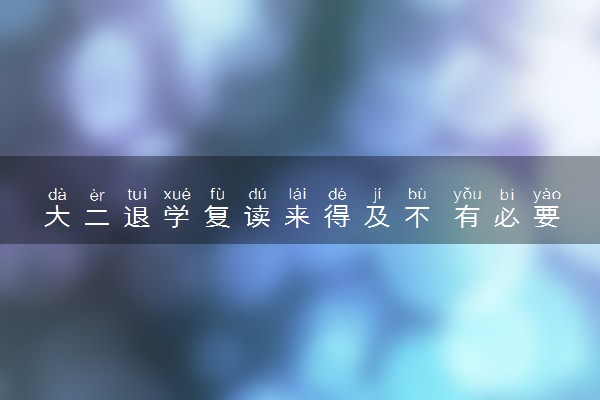 大二退学复读来得及不 有必要复读吗