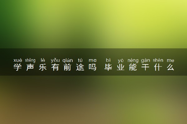 学声乐有前途吗 毕业能干什么