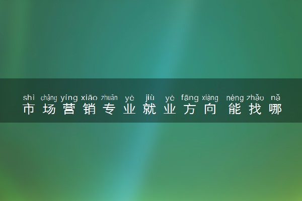 市场营销专业就业方向 能找哪些工作