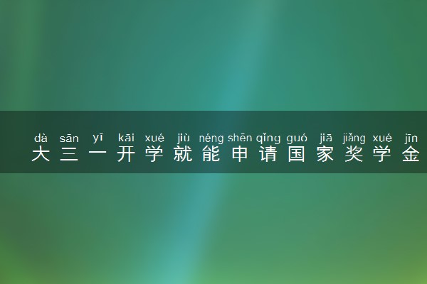 大三一开学就能申请国家奖学金吗 需要什么条件