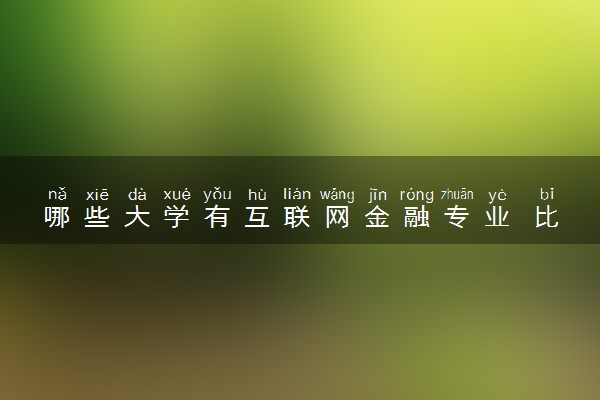 哪些大学有互联网金融专业 比较好的院校排名