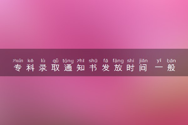 专科录取通知书发放时间 一般多久能收到