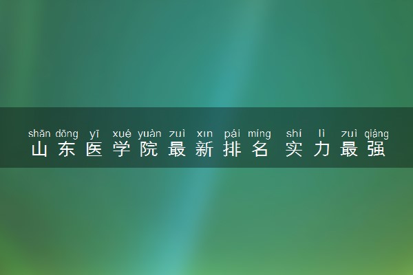 山东医学院最新排名 实力最强的学校